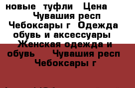 новые  туфли › Цена ­ 250 - Чувашия респ., Чебоксары г. Одежда, обувь и аксессуары » Женская одежда и обувь   . Чувашия респ.,Чебоксары г.